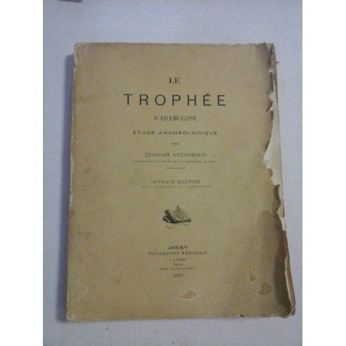 LE TROPHEE D'ADAMCLISSI * Etude ARCHEOLOGIQUE - TEOHARI ANTONESCO - Jassy, 1905 LE TROPHEE D'ADAMCLISSI * Etude ARCHEOLOGIQUE - TEOHARI ANTONESCO - Jassy, 1905